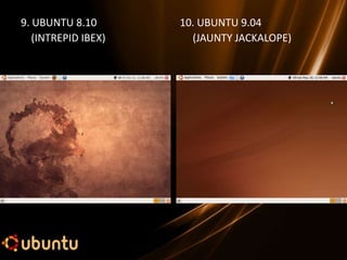 9. UBUNTU 8.10       10. UBUNTU 9.04
   (INTREPID IBEX)     (JAUNTY JACKALOPE)
 