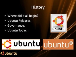History
•   Where did it all begin?
•   Ubuntu Releases.
•   Governance.
•   Ubuntu Today.
 