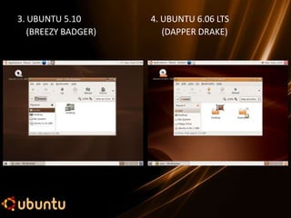 3. UBUNTU 5.10       4. UBUNTU 6.06 LTS
   (BREEZY BADGER)      (DAPPER DRAKE)
 