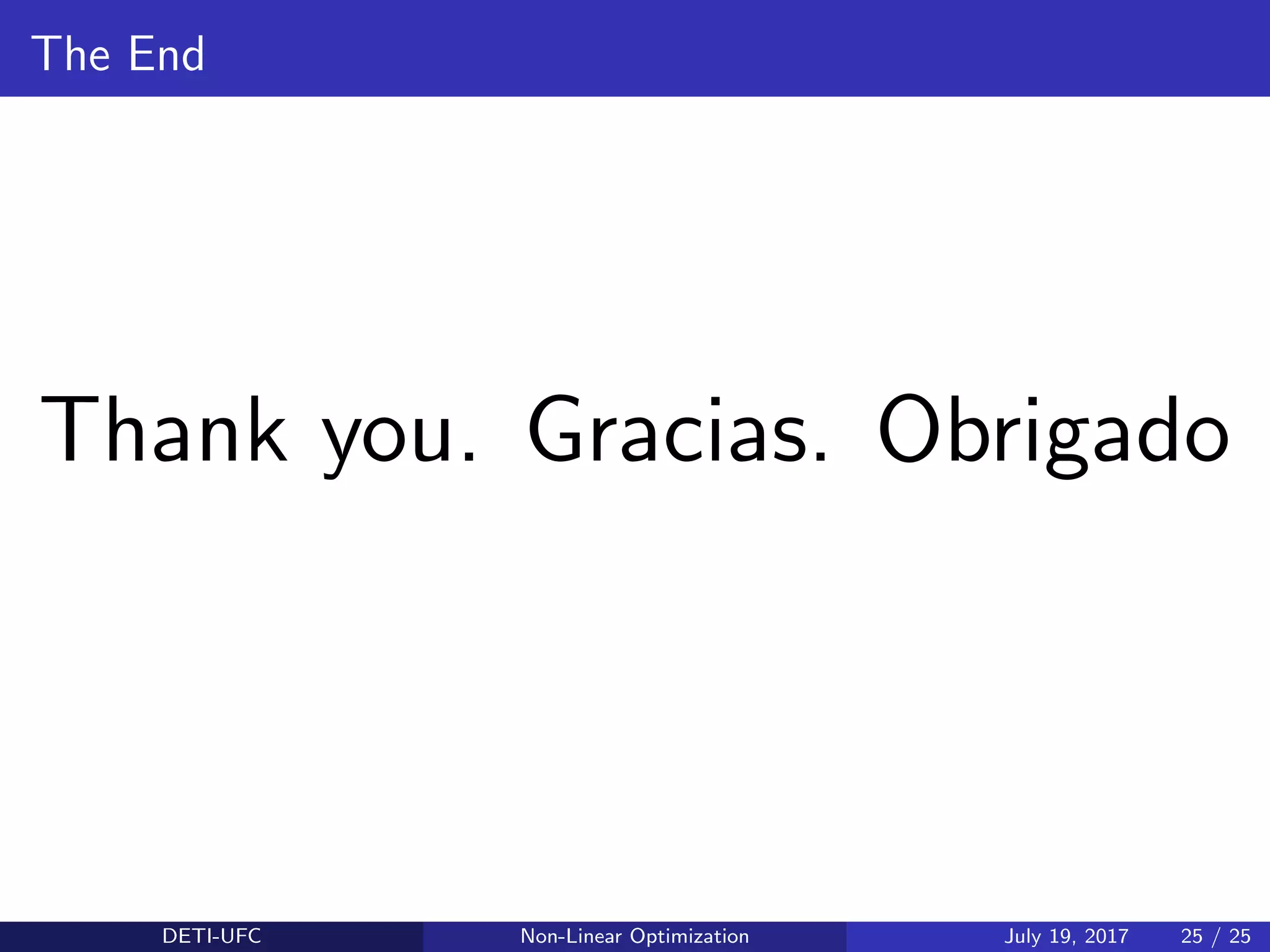 The End
Thank you. Gracias. Obrigado
DETI-UFC Non-Linear Optimization July 19, 2017 25 / 25
 