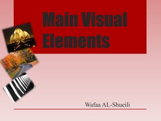 Main Visual
Elements


     Wafaa AL-Shueili
 