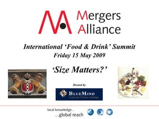 International ‘Food & Drink’ Summit
         Friday 15 May 2009

        ‘Size Matters?’
               Hosted by
 