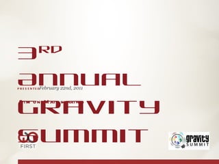 3 rd  Annual Gravity Summit ,[object Object],PRESENTED February 22nd, 2011 