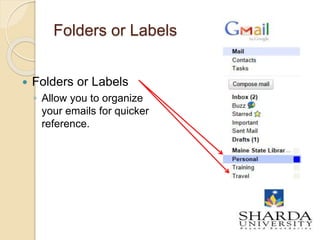 Folders or Labels
 Folders or Labels
◦ Allow you to organize
your emails for quicker
reference.
10
 