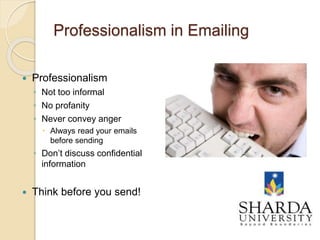 Professionalism in Emailing
 Professionalism
◦ Not too informal
◦ No profanity
◦ Never convey anger
 Always read your emails
before sending
◦ Don’t discuss confidential
information
 Think before you send!
15
 