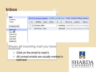 Inbox
6
Shows all incoming mail you have
received
 Click on the email to read it.
 All unread emails are usually marked in
bold text
 