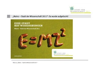 „Mainz – Stadt der Wissenschaft 2011“: So wurde aufgetischt!
                                2011“




Bilanz zu „Mainz – Stadt der Wissenschaft 2011“
 