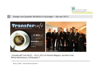 Energie zum Quadrat: Rückblick in Auszügen – das war 2011!




© skop                                              © Tanja Labs, artefont skop
                                                                        ©
   © skop

„Transfercafé“ vom 09.03. – 28.11.2011 im Proviant-Magazin, seit dem in der
IHK für Rheinhessen, Schillerplatz 7


  Bilanz zu „Mainz – Stadt der Wissenschaft 2011“
 