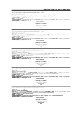 DIÁRIO OFICIAL EDIÇÃO Nº 857 DE 01 A 15 DE MAIO DE 2010

CONTRATO DE PRESTAÇÃO DE SERVIÇOS DE EXCEPCIONAL INTERESSE PÚBLICO N º - 150/2010

CONTRATANTE – Município de Piancó - PB.
CONTRATADO – FLAVIA FIRMINO DA SILVA
OBJETO – Prestação de serviços na qualidade de AUXILIAR DE HIGIENIZAÇÃO, com lotação fixada na Escola Municipal DONINHA LEITE, sítio Volta, vinculado à Secretaria de Educação e
Esportes do Município de Piancó, Estado da Paraíba, nos dias de segunda a sexta feira, com carga horária de 40 (quarenta) horas semanais.
FUNDAMENTO JURÍDICO – Lei n° 8.666/93 e alterações posteriores.
VIGÊNCIA – 03.05.2010 a 31.10.2010
DOTAÇÃO ORÇAMENTÁRIA - 04.000–Secretaria de Educação e Esportes; 12.365.0006.2020 – Manter as Atividades do Ensino Infantil (MDE); 3190.04 – Contratação por tempo determinado.
VALOR BRUTO MENSAL – R$ 510,00 (Quinhentos e dez reais).
                                                                             Publique-se e dê-se ciência.

                                                                        Paço Municipal, 03 de maio de 2010



                                                                               Flávia Serra Galdino
                                                                                     Prefeita


CONTRATO DE PRESTAÇÃO DE SERVIÇOS DE EXCEPCIONAL INTERESSE PÚBLICO N º - 151/2010

CONTRATANTE – Município de Piancó - PB.
CONTRATADO – JOSÉ PEREIRA FILHO
OBJETO – Prestação de serviços na qualidade de INSPETOR DE ENSINO, com lotação fixada na Escola Municipal CAIÇARA, Sítio Caiçara, vinculado à Secretaria de Educação e Esportes do
Município de Piancó, Estado da Paraíba, nos dias de segunda a sexta feira, com carga horária de 40 (quarenta) horas semanais.
FUNDAMENTO JURÍDICO – Lei n° 8.666/93 e alterações posteriores.
VIGÊNCIA – 03.05.2010 a 31.10.2010
DOTAÇÃO ORÇAMENTÁRIA - 04.000–Secretaria de Educação e Esportes; 12.365.0006.2020 – Manter as Atividades do Ensino Infantil (MDE); 3190.04 – Contratação por tempo determinado.
VALOR BRUTO MENSAL – R$ 510,00 (Quinhentos e dez reais).
                                                                              Publique-se e dê-se ciência.

                                                                        Paço Municipal, 03 de maio de 2010



                                                                               Flávia Serra Galdino
                                                                                     Prefeita


CONTRATO DE PRESTAÇÃO DE SERVIÇOS DE EXCEPCIONAL INTERESSE PÚBLICO N º - 152/2010

CONTRATANTE – Município de Piancó - PB.
CONTRATADO – MARVENN TUAN MARINHEIRO LEITE
OBJETO – Prestação de serviços na qualidade de DIGITADOR, com lotação fixada na Escola Municipal LUCIANO FREIRE DE FARIAS, vinculado à Secretaria de Educação e Esportes do
Município de Piancó, Estado da Paraíba, nos dias de segunda a sexta feira, com carga horária de 40 (quarenta) horas semanais.
FUNDAMENTO JURÍDICO – Lei n° 8.666/93 e alterações posteriores.
VIGÊNCIA – 03.05.2010 a 31.10.2010
DOTAÇÃO ORÇAMENTÁRIA - 04.000–Secretaria de Educação e Esportes; 12.365.0006.2020 – Manter as Atividades do Ensino Infantil (MDE); 3190.04 – Contratação por tempo determinado.
VALOR BRUTO MENSAL – R$ 510,00 (Quinhentos e dez reais).
                                                                              Publique-se e dê-se ciência.

                                                                        Paço Municipal, 03 de maio de 2010



                                                                               Flávia Serra Galdino
                                                                                     Prefeita


CONTRATO DE PRESTAÇÃO DE SERVIÇOS DE EXCEPCIONAL INTERESSE PÚBLICO N º - 153/2010

CONTRATANTE – Município de Piancó - PB.
CONTRATADO – RITA LAURINDA DA SILVA
OBJETO – Prestação de serviços na qualidade de AUXILIAR DE HIGIENIZAÇÃO, com lotação fixada na Escola Municipal POCINHO NOVO, Sítio Pocinho Novo, vinculado à Secretaria de
Educação e Esportes do Município de Piancó, Estado da Paraíba, nos dias de segunda a sexta feira, com carga horária de 40 (quarenta) horas semanais.
FUNDAMENTO JURÍDICO – Lei n° 8.666/93 e alterações posteriores.
VIGÊNCIA – 03.05.2010 a 31.10.2010
DOTAÇÃO ORÇAMENTÁRIA - 04.000–Secretaria de Educação e Esportes; 12.365.0006.2020 – Manter as Atividades do Ensino Infantil (MDE); 3190.04 – Contratação por tempo determinado.
VALOR BRUTO MENSAL – R$ 510,00 (Quinhentos e dez reais).
                                                                            Publique-se e dê-se ciência.

                                                                        Paço Municipal, 03 de maio de 2010



                                                                               Flávia Serra Galdino
                                                                                     Prefeita


CONTRATO DE PRESTAÇÃO DE SERVIÇOS DE EXCEPCIONAL INTERESSE PÚBLICO N º - 154/2010

CONTRATANTE – Município de Piancó - PB.
CONTRATADO – ELIANE ALVES MONTEIRO BRAZ
OBJETO – Prestação de serviços na qualidade de PROFESSORA, com lotação fixada na Escola Municipal LUCIANO FREIRE DE FARIAS, nesta cidade, vinculado à Secretaria de Educação e
Esportes do Município de Piancó, Estado da Paraíba, nos dias de segunda a sexta feira, com carga horária de 40 (quarenta) horas semanais.
FUNDAMENTO JURÍDICO – Lei n° 8.666/93 e alterações posteriores.
VIGÊNCIA – 03.05.2010 a 31.10.2010
DOTAÇÃO ORÇAMENTÁRIA - 04.000–Secretaria de Educação e Esportes; 12.361.2017.2101 – Manter o FUNDEB 60%; 3190.04 – Contratação por tempo determinado.
VALOR BRUTO MENSAL – R$ 640,00 (Seiscentos e quarenta reais).
                                                                             Publique-se e dê-se ciência.

                                                                        Paço Municipal, 03 de maio de 2010



                                                                               Flávia Serra Galdino
                                                                                     Prefeita
 