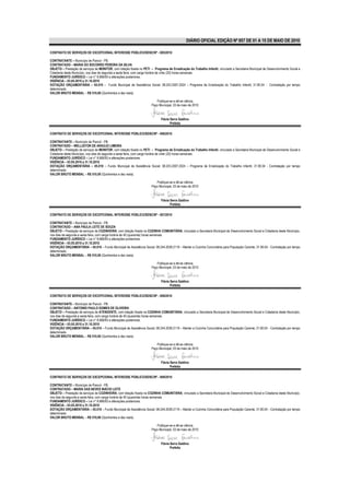 DIÁRIO OFICIAL EDIÇÃO Nº 857 DE 01 A 15 DE MAIO DE 2010

CONTRATO DE SERVIÇOS DE EXCEPCIONAL INTERESSE PÚBLICO/SDSC/Nº - 005/2010

CONTRATANTE – Município de Piancó - PB.
CONTRATADO – MARIA DO SOCORRO PEREIRA DA SILVA
OBJETO – Prestação de serviços de MONITOR, com lotação fixada no PETI – Programa de Erradicação do Trabalho Infantil, vinculado a Secretaria Municipal de Desenvolvimento Social e
Cidadania deste Município, nos dias de segunda a sexta feira, com carga horária de vinte (20) horas semanais.
FUNDAMENTO JURÍDICO – Lei n° 8.666/93 e alterações posteriores.
VIGÊNCIA – 03.05.2010 a 31.10.2010
DOTAÇÃO ORÇAMENTÁRIA – 05.010 – Fundo Municipal de Assistência Social; 08.243.2007.2024 – Programa de Erradicação do Trabalho Infantil; 31.90.04 - Contratação por tempo
determinado.
VALOR BRUTO MENSAL – R$ 510,00 (Quinhentos e dez reais).

                                                                           Publique-se e dê-se ciência.
                                                                        Paço Municipal, 03 de maio de 2010


                                                                               Flávia Serra Galdino
                                                                                      Prefeita

CONTRATO DE SERVIÇOS DE EXCEPCIONAL INTERESSE PÚBLICO/SDSC/Nº - 006/2010

CONTRATANTE – Município de Piancó - PB.
CONTRATADO – WELLIGTON DE ARAÚJO LIMEIRA
OBJETO – Prestação de serviços de MONITOR, com lotação fixada no PETI – Programa de Erradicação do Trabalho Infantil, vinculado a Secretaria Municipal de Desenvolvimento Social e
Cidadania deste Município, nos dias de segunda a sexta feira, com carga horária de vinte (20) horas semanais.
FUNDAMENTO JURÍDICO – Lei n° 8.666/93 e alterações posteriores.
VIGÊNCIA – 03.05.2010 a 31.10.2010
DOTAÇÃO ORÇAMENTÁRIA – 05.010 – Fundo Municipal de Assistência Social; 08.243.2007.2024 – Programa de Erradicação do Trabalho Infantil; 31.90.04 - Contratação por tempo
determinado.
VALOR BRUTO MENSAL – R$ 510,00 (Quinhentos e dez reais).

                                                                           Publique-se e dê-se ciência.
                                                                        Paço Municipal, 03 de maio de 2010


                                                                               Flávia Serra Galdino
                                                                                      Prefeita

CONTRATO DE SERVIÇOS DE EXCEPCIONAL INTERESSE PÚBLICO/SDSC/Nº - 007/2010

CONTRATANTE – Município de Piancó - PB.
CONTRATADO – ANA PAULA LEITE DE SOUZA
OBJETO – Prestação de serviços de COZINHEIRA, com lotação fixada na COZINHA COMUNITÁRIA, vinculado a Secretaria Municipal de Desenvolvimento Social e Cidadania deste Município,
nos dias de segunda a sexta feira, com carga horária de 40 (quarenta) horas semanais.
FUNDAMENTO JURÍDICO – Lei n° 8.666/93 e alterações posteriores.
VIGÊNCIA – 03.05.2010 a 31.10.2010
DOTAÇÃO ORÇAMENTÁRIA – 05.010 – Fundo Municipal de Assistência Social; 08.244.2039.2119 – Manter a Cozinha Comunitária para População Carente; 31.90.04 - Contratação por tempo
determinado.
VALOR BRUTO MENSAL – R$ 510,00 (Quinhentos e dez reais).

                                                                           Publique-se e dê-se ciência.
                                                                        Paço Municipal, 03 de maio de 2010


                                                                               Flávia Serra Galdino
                                                                                      Prefeita

CONTRATO DE SERVIÇOS DE EXCEPCIONAL INTERESSE PÚBLICO/SDSC/Nº - 008/2010

CONTRATANTE – Município de Piancó - PB.
CONTRATADO – ANTONIO PAULO GOMES DE OLIVEIRA
OBJETO – Prestação de serviços de ATENDENTE, com lotação fixada na COZINHA COMUNITÁRIA, vinculado a Secretaria Municipal de Desenvolvimento Social e Cidadania deste Município,
nos dias de segunda a sexta feira, com carga horária de 40 (quarenta) horas semanais.
FUNDAMENTO JURÍDICO – Lei n° 8.666/93 e alterações posteriores.
VIGÊNCIA – 03.05.2010 a 31.10.2010
DOTAÇÃO ORÇAMENTÁRIA – 05.010 – Fundo Municipal de Assistência Social; 08.244.2039.2119 – Manter a Cozinha Comunitária para População Carente; 31.90.04 - Contratação por tempo
determinado.
VALOR BRUTO MENSAL – R$ 510,00 (Quinhentos e dez reais).

                                                                           Publique-se e dê-se ciência.
                                                                        Paço Municipal, 03 de maio de 2010


                                                                               Flávia Serra Galdino
                                                                                      Prefeita

CONTRATO DE SERVIÇOS DE EXCEPCIONAL INTERESSE PÚBLICO/SDSC/Nº - 009/2010

CONTRATANTE – Município de Piancó - PB.
CONTRATADO – MARIA DAS NEVES INÁCIO LEITE
OBJETO – Prestação de serviços de COZINHEIRA, com lotação fixada na COZINHA COMUNITÁRIA, vinculado a Secretaria Municipal de Desenvolvimento Social e Cidadania deste Município,
nos dias de segunda a sexta feira, com carga horária de 40 (quarenta) horas semanais.
FUNDAMENTO JURÍDICO – Lei n° 8.666/93 e alterações posteriores.
VIGÊNCIA – 03.05.2010 a 31.10.2010
DOTAÇÃO ORÇAMENTÁRIA – 05.010 – Fundo Municipal de Assistência Social; 08.244.2039.2119 – Manter a Cozinha Comunitária para População Carente; 31.90.04 - Contratação por tempo
determinado.
VALOR BRUTO MENSAL – R$ 510,00 (Quinhentos e dez reais).

                                                                           Publique-se e dê-se ciência.
                                                                        Paço Municipal, 03 de maio de 2010


                                                                               Flávia Serra Galdino
                                                                                      Prefeita
 