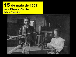 15 de maio de 1859
nace Pierre Curie
físico francés
 