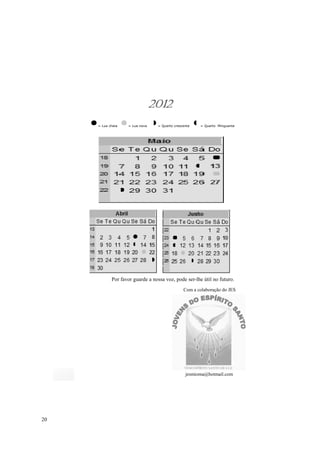 2012
     = Lua cheia   = Lua nova    = Quarto crescente   = Quarto Minguante




            Por favor guarde a nossa voz, pode ser-lhe útil no futuro.
                                               Com a colaboração do JES




                                                jesmioma@hotmail.com




20
 