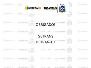 OBRIGADO!
GETRANS
DETRAN-TO
 