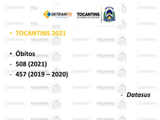 • TOCANTINS 2021
• Óbitos
- 508 (2021)
- 457 (2019 – 2020)
- Datasus
 