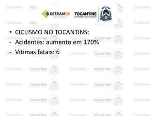 • CICLISMO NO TOCANTINS:
- Acidentes: aumento em 170%
- Vitimas fatais: 6
 