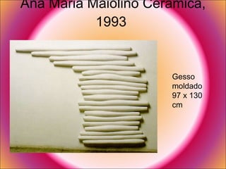 Ana Maria Maiolino Cerâmica, 1993  Gesso moldado  97 x 130 cm  