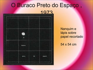 O Buraco Preto do Espaço , 1973 Nanquim e lápis sobre papel recortado  54 x 54 cm  