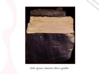 1989  gesso, cimento, óleo e grafite 