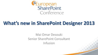 What’s new in SharePoint Designer 2013

               Mai Omar Desouki
          Senior SharePoint Consultant
                    Infusion
 