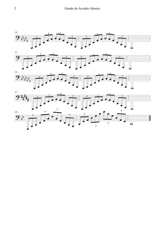 2                                              Estudo de Acordes Abertos




  
                                      
28                         3           3                                          3

    
                                                                      3



                                    
               3                                   3
                                                   3          3


                                                 
                                                  

31

                                       3
                       3           3                                          3


                                  
                                                                  3
                                               3          3

                                             
         3


                                
                                              
   
34


                               
                                           3

    
                               3                                          3       3
                           3    3           3


                                
                   3


                                          
                                           
 
37


                                          
                                       3                                          3

                                          
                           3                        3   3     3       3
               3


                                               
                                                      
                                                 3
                     3

   3                            
              3

                                                     
40


                                   
                                   3

             
                           3

                                                          
                      
                                                          
     
                                                 3
                                         3
 