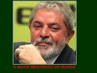 O MAIOR MENTIROSO DO MUNDO
 