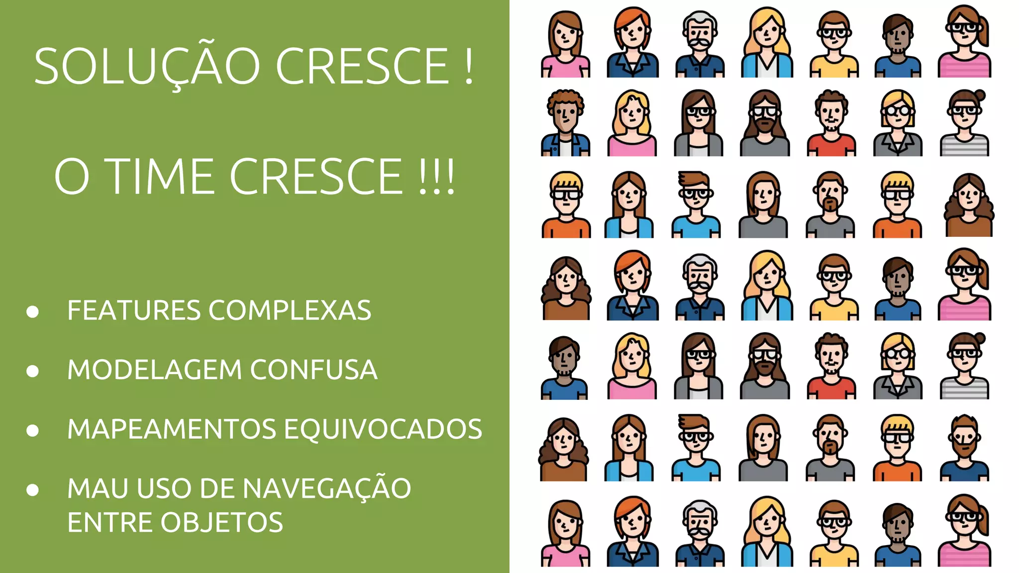 SOLUÇÃO CRESCE !
● FEATURES COMPLEXAS
O TIME CRESCE !!!
● MAPEAMENTOS EQUIVOCADOS
● MAU USO DE NAVEGAÇÃO
ENTRE OBJETOS
● MODELAGEM CONFUSA
 