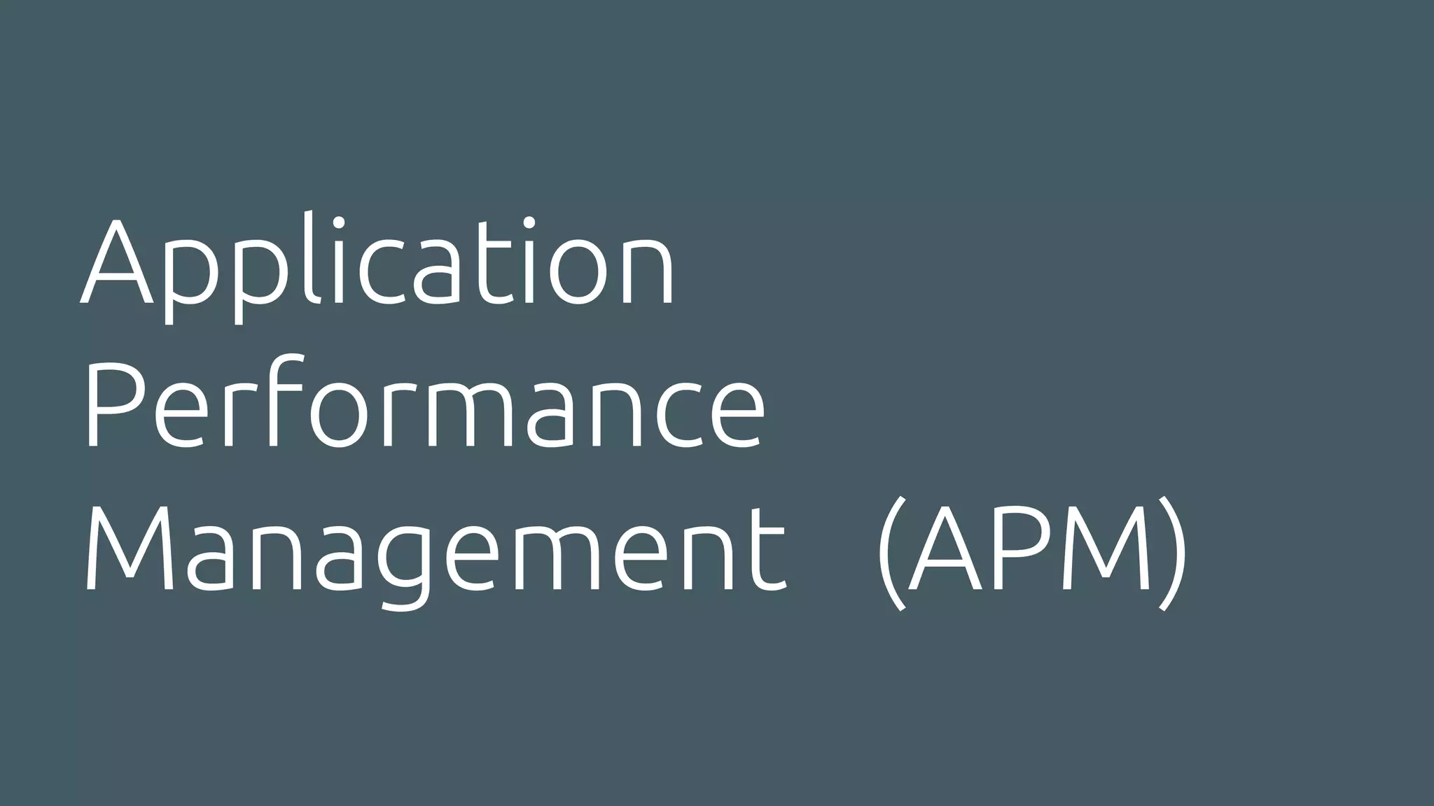 Application
Performance
Management (APM)
 