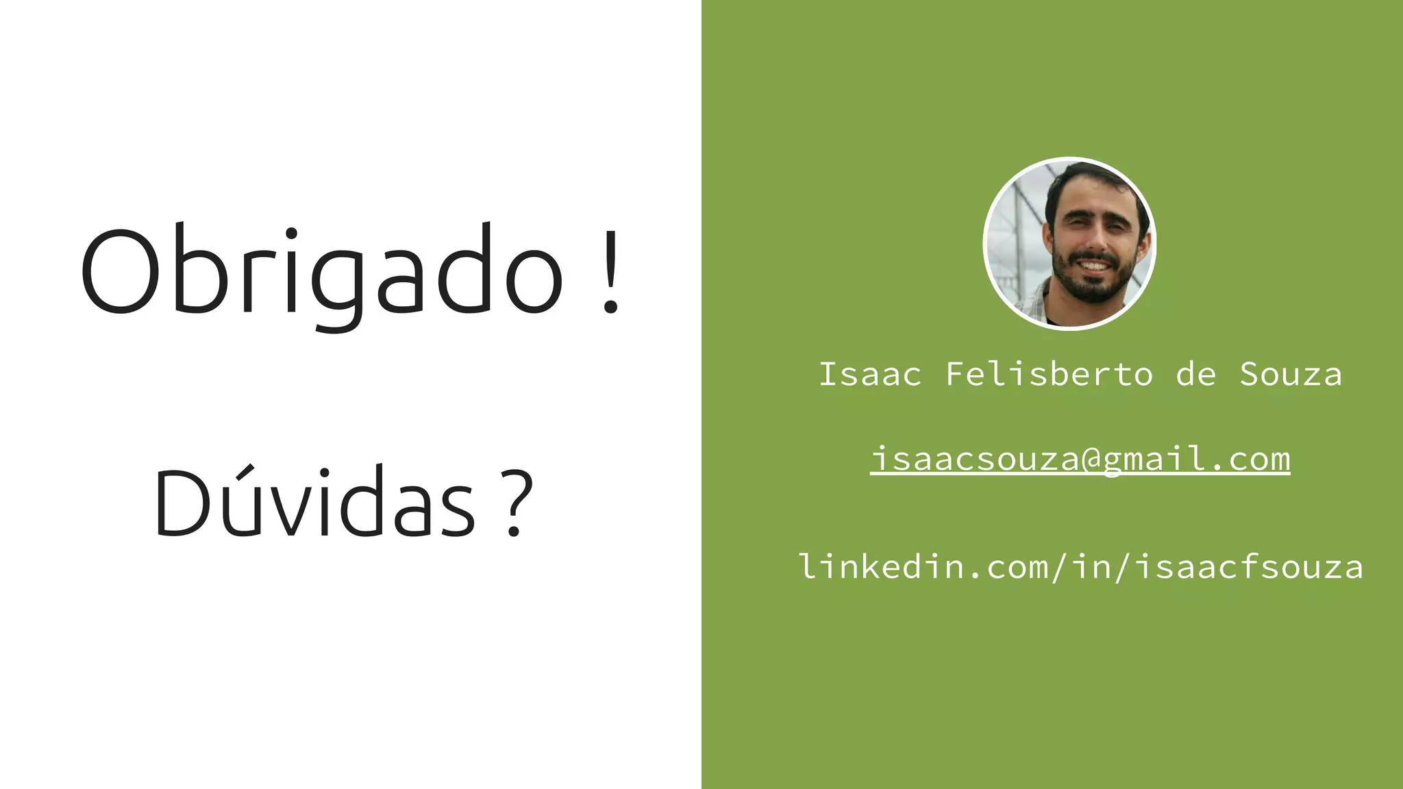 Obrigado !
Isaac Felisberto de Souza
isaacsouza@gmail.com
linkedin.com/in/isaacfsouza
Dúvidas ?
 