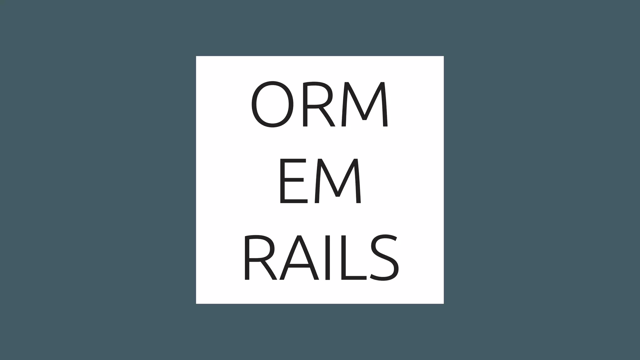 ORM
EM
RAILS
 