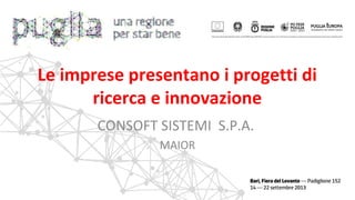 CONSOFT SISTEMI S.P.A.
MAIOR
Le imprese presentano i progetti di
ricerca e innovazione
 