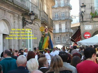 Iste mes de maio é o mes das flores cando os namorados deixan ver os seus amores 