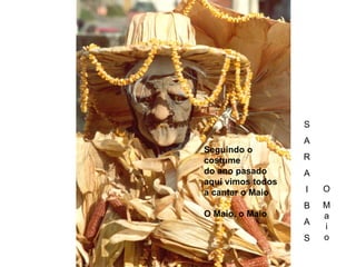 Seguindo o costume  do ano pasado aquí vimos todos a cantar o Maio O Maio, o Maio S A R A I B A S O M a i o 