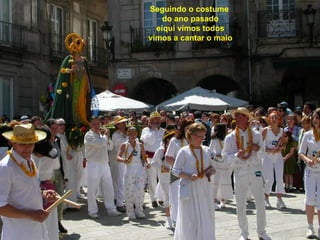 Seguindo o costume  do ano pasado eiquí vimos todos vimos a cantar o maio 