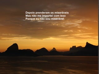 Depois prenderam os miseráveis Mas não me importei com isso Porque eu não sou miserável. 