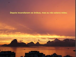 Depois incendiaram os ônibus, mas eu não estava neles; 