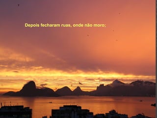 Depois fecharam ruas, onde não moro; 