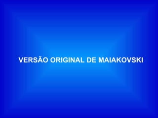 VERSÃO ORIGINAL DE MAIAKOVSKI 