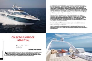 24
RevistaEstação
25
RevistaEstação
COLEÇÃO FLYBRIDGE
AZIMUT 50
A
Azimut 50 é lançada no próximo mês. Esse novo membro de 15 metros da coleção Flybridge
da Azimut Yachts fará a sua estreia mundial em setembro e outubro de 2014 em Boat
Shows. Os detalhes do projeto são inspirados em um best seller desta temporada, a Azimut
80, uma indicação clara de que a coleção Azimut Yachts está sendo renovada .
Os designers foram incumbidos de projetar uma embarcação de 50 pés que lembra a Azimut
80, modelo que provou ser extremamente popular no mercado internacional nesta temporada,
uma nova coesão estilística dentro da coleção Flybridge da Azimut Yachts. Desenhado por
Stefano Righini, os conceitos exteriores são similares aos encontrados na Azimut 80. Algumas das
características incluem a janela única de vidro na deckhouse com detalhamento semelhante no fly;
o tamanho decididamente impressionante da área da proa, e as clássicas janelas verticais sobre o
casco. Os espaços exteriores são prioridades incluindo um cockpit considerável e enorme flybridge
com 17,5 m2 o que o torna um dos maiores da categoria.
Desenhado por Carlo Galeazzi, os interiores incluem salão, área de jantar com espaço de
relaxamento, cozinha abaixo do convés e um hall de acesso às cabines. A suite do proprietário
ocupa todo o feixe principal da embarcação e a cabine VIP é voltada para a proa. Graças aos
interiores consideráveis, também há uma terceira cabine com duas camas estilo Pullman.
Os dois motores Volvo Penta D11, 670 HP, proporcionam uma velocidade máxima de 30 nós e
uma velocidade de cruzeiro entre 26 e 27 nós.
A nova 50 pés da coleção Flybridge estará nas águas a partir de junho de 2014 e estreia em
seguida nos Boat Shows da Europa e EUA.
A partir do lançamento estará disponível também ao mercado brasileiro (para compras via
importação) através da rede de dealers e do suporte e assistência prestados através da unidade de
produção nacional.
Da redação – Fotos Divulgação
Todo o apelo de uma Azimut
em 15 metros
 