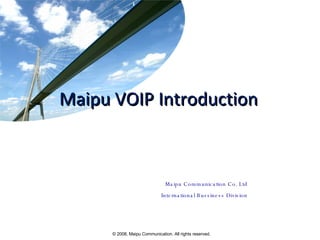 Maipu VOIP Introduction Maipu Communication Co. Ltd International Bussiness Division 
