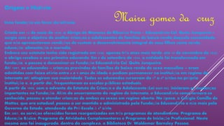 Origem e História 
Uma fundação em favor da infância. 
Maira gomes da cruz 
Criado em 13 de maio de 1938, o Abrigo de Menores de Ribeirão Preto – Educandário Cel. Quito Junqueira – 
surgia com o objetivo de acolher crianças e adolescentes de famílias de baixa renda daquela comunidade, 
que não apresentavam condições de custear o desenvolvimento integral de seus filhos como saúde, 
educação, alimentação e moradia. 
Embora seu estatuto tenha sido registrado em 1940, apenas três anos mais tarde, em 19 de novembro de 1943, 
o abrigo recebeu o seu primeiro educando. Em 8 de setembro de 1944, a entidade foi transformada em 
fundação, e passou a denominar-se Fundação Educandário Cel. Quito Junqueira. 
Até 1997, os educandos – crianças provindas de famílias de baixa renda do sexo masculino – eram 
admitidos com faixa etária entre 6 e 9 anos de idade e podiam permanecer na instituição em regime de 
internato até atingirem sua maioridade. Todos os educandos cursavam da 1ª a 4ª séries na própria 
instituição e, a partir daí, frequentavam as escolas públicas estaduais. 
A partir de 1998, com o advento do Estatuto da Criança e do Adolescente (Lei 8069/90), iniciaram-se mudanças 
importantes na Fundação. Além do encerramento do regime de internato, o Educandário como tornara-se 
conhecido, passou a atender crianças de ambos os sexos em regime aberto. Na época, o Colégio Camillo de 
Mattos, que era estadual, passou a ser mantido e administrado pela Fundação Educandário e não mais pelo 
Governo do Estado, atendendo da Pré-Escola à 4ª série. 
Em 2007, os serviços oferecidos foram reorganizados em três programas de atendimento: Programa de 
Educação Básica, Programa de Atividades Complementares e Programa de Iniciação Profissional. Neste 
mesmo ano foi inaugurada, dentro do complexo, a Biblioteca Dr. Waldemar Barnsley Pessoa. 
 