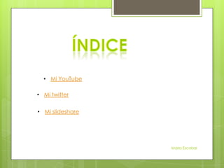 • Mi YouTube

• Mi twitter


• Mi slideshare




                  Maira Escobar
 