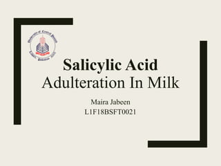 Salicylic Acid
Adulteration In Milk
Maira Jabeen
L1F18BSFT0021
 