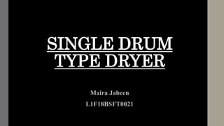 SINGLE DRUM
TYPE DRYER
Maira Jabeen
L1F18BSFT0021
 