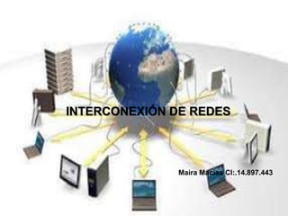 INTERCONEXIÓN DE REDES
Maira Macias CI:.14.897.443
 