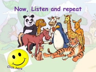 Now, Listen and repeat
 