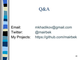 Q&A Email: [email_address] Twitter: @mairbek My Projects: https://github.com/mairbek 