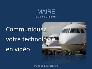 MAIREaudiovisuel maire-audiovisuel.com Communiquez votre technologie en vidéo 