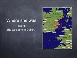 Where she was
born:
She was born in Dublin.
 