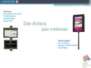 iBusStop
par Seloane Innovation
L’information
multimodale
autonome




                         Totem digital
            ...