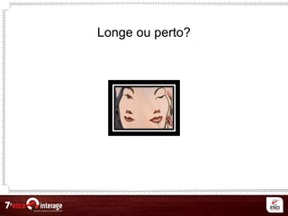 Longe ou perto?
 